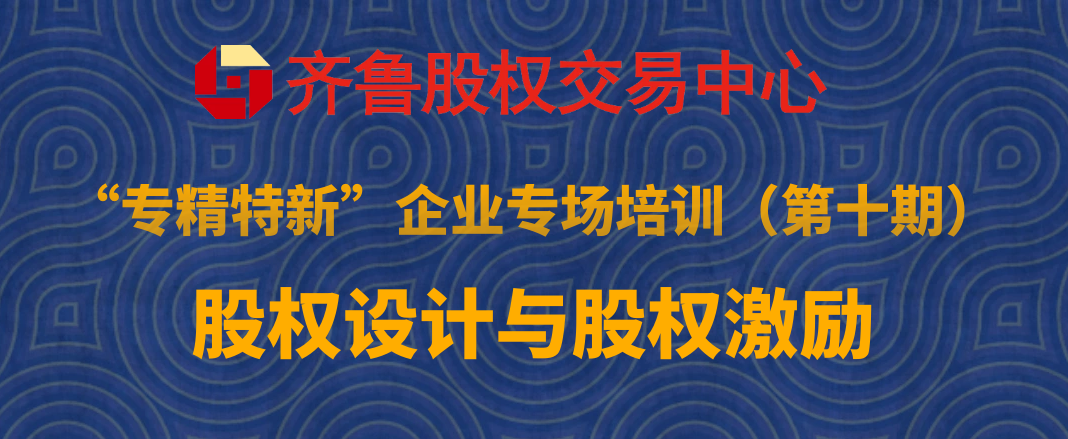 賦能專精特新 | 活動報名：股權(quán)設(shè)計與股權(quán)激勵培訓(xùn)