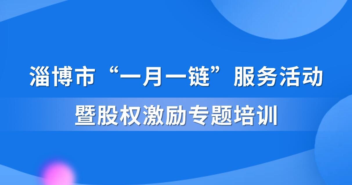 【一起益企】活動通知 | 淄博市“一月一鏈”服務(wù)活動暨股權(quán)激勵專題培訓